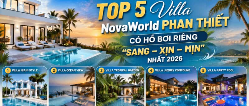 Top 5 Villa NovaWorld Phan Thiết Có Hồ Bơi Riêng “Sang – Xịn – Mịn” Nhất 2026